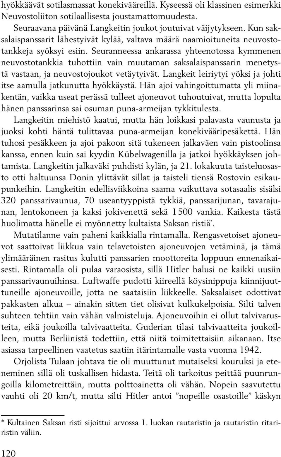 Seuranneessa ankarassa yhteenotossa kymmenen neuvostotankkia tuhottiin vain muutaman saksalaispanssarin menetystä vastaan, ja neuvostojoukot vetäytyivät.