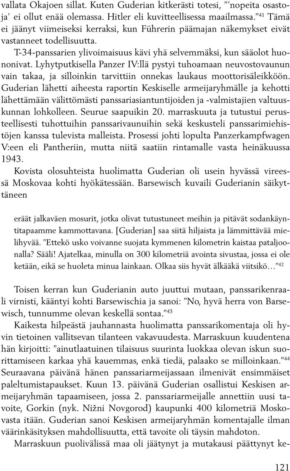 Lyhytputkisella Panzer IV:llä pystyi tuhoamaan neuvostovaunun vain takaa, ja silloinkin tarvittiin onnekas laukaus moottorisäleikköön.