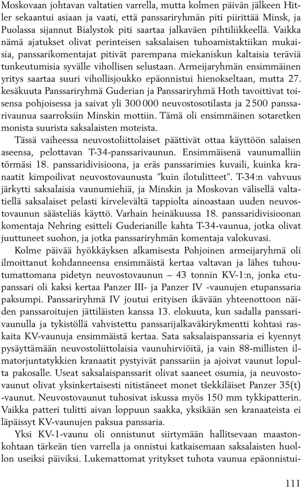 Vaikka nämä ajatukset olivat perinteisen saksalaisen tuhoamistaktiikan mukaisia, panssarikomentajat pitivät parempana miekaniskun kaltaisia teräviä tunkeutumisia syvälle vihollisen selustaan.