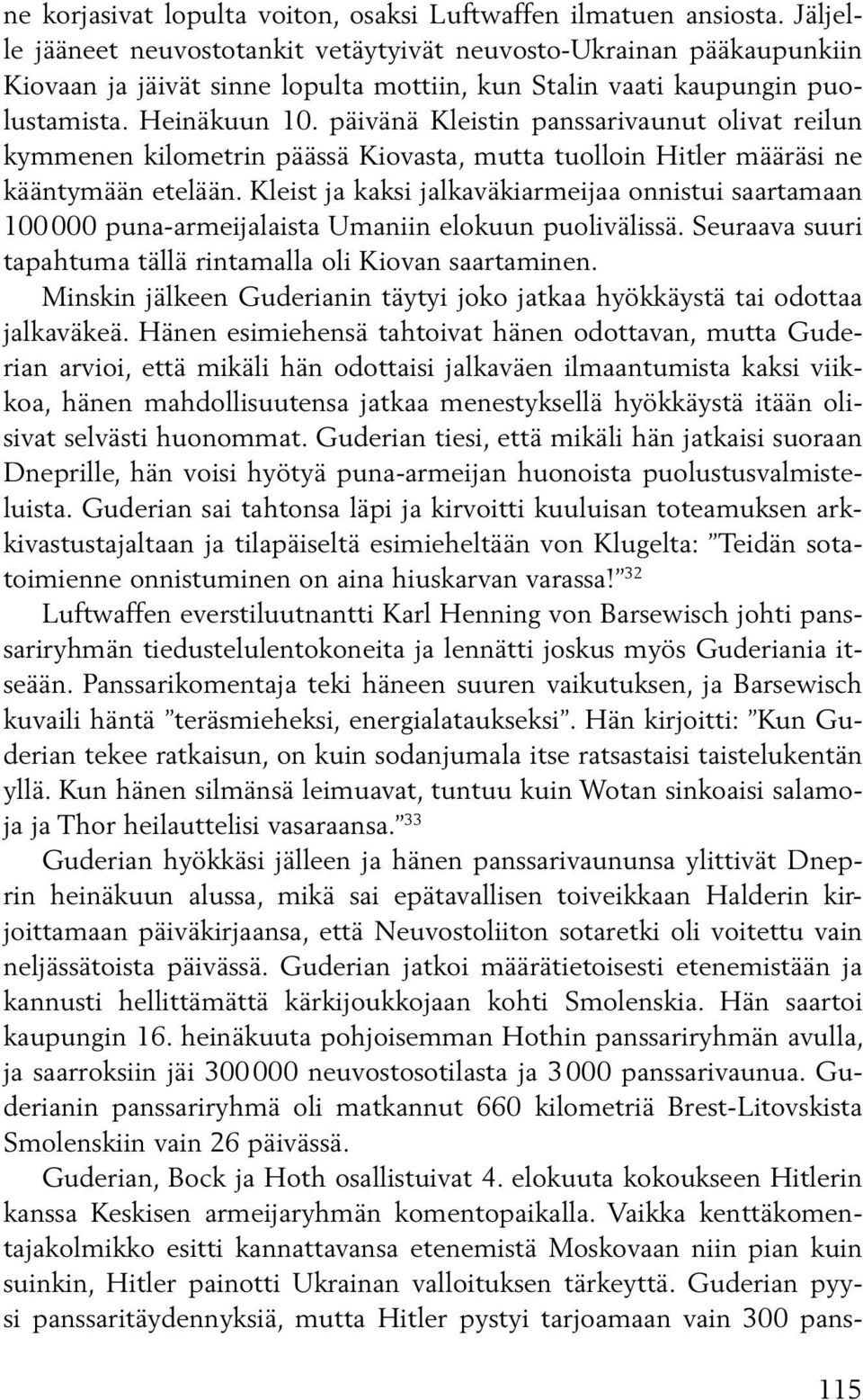 päivänä Kleistin panssarivaunut olivat reilun kymmenen kilometrin päässä Kiovasta, mutta tuolloin Hitler määräsi ne kääntymään etelään.