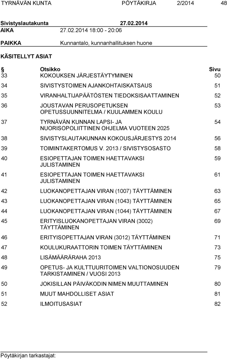 2014 18:00-20:06 PAIKKA Kunnantalo, kunnanhallituksen huone KÄSITELLYT ASIAT Otsikko Sivu 33 KOKOUKSEN JÄRJESTÄYTYMINEN 50 34 SIVISTYSTOIMEN AJANKOHTAISKATSAUS 51 35 VIRANHALTIJAPÄÄTÖSTEN