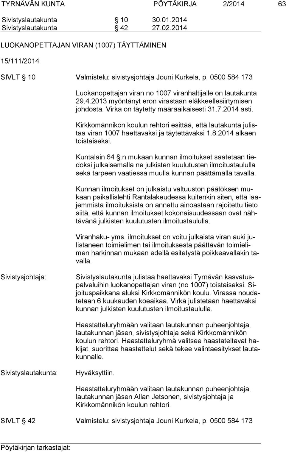 Virka on täytetty määräaikaisesti 31.7.2014 asti. Kirkkomännikön koulun rehtori esittää, että lautakunta ju listaa viran 1007 haettavaksi ja täytettäväksi 1.8.2014 alkaen tois tai sek si.