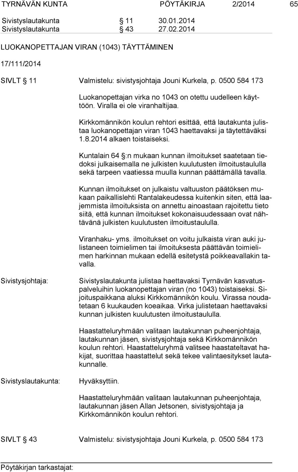 Viralla ei ole viranhaltijaa. Kirkkomännikön koulun rehtori esittää, että lautakunta ju listaa luokanopettajan viran 1043 haettavaksi ja täytettäväksi 1.8.2014 alkaen tois tai sek si.