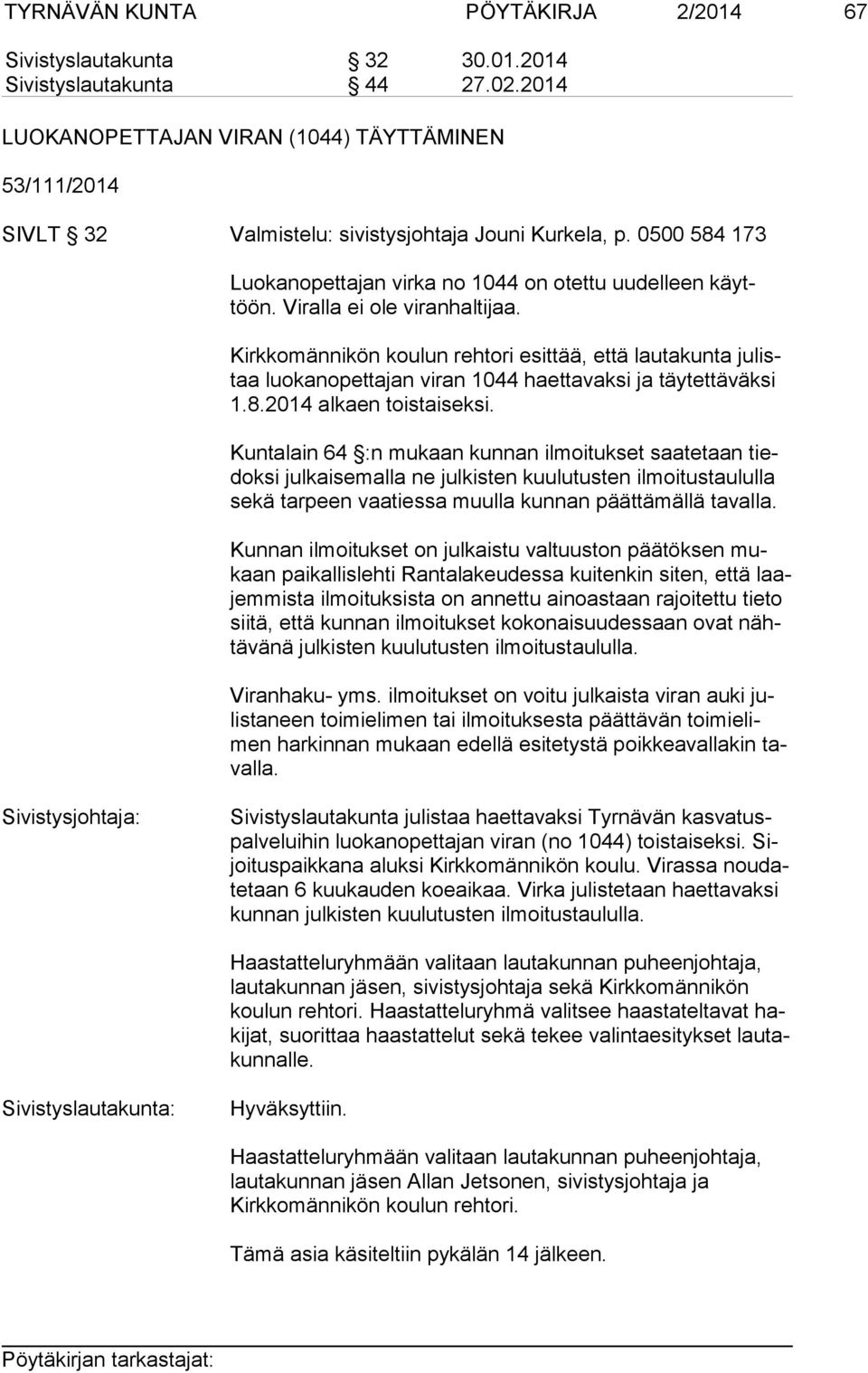 Viralla ei ole viranhaltijaa. Kirkkomännikön koulun rehtori esittää, että lautakunta ju listaa luokanopettajan viran 1044 haettavaksi ja täytettäväksi 1.8.2014 alkaen toistaiseksi.