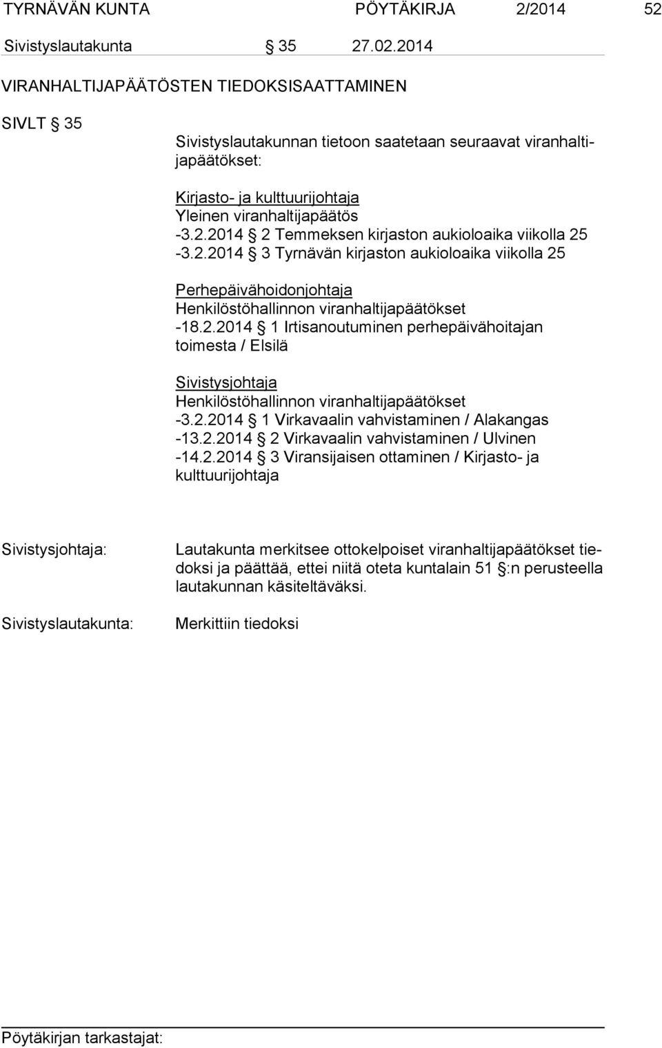 2.2014 3 Tyrnävän kirjaston aukioloaika viikolla 25 Perhepäivähoidonjohtaja Henkilöstöhallinnon viranhaltijapäätökset -18.2.2014 1 Irtisanoutuminen perhepäivähoitajan toimesta / Elsilä Sivistysjohtaja Henkilöstöhallinnon viranhaltijapäätökset -3.