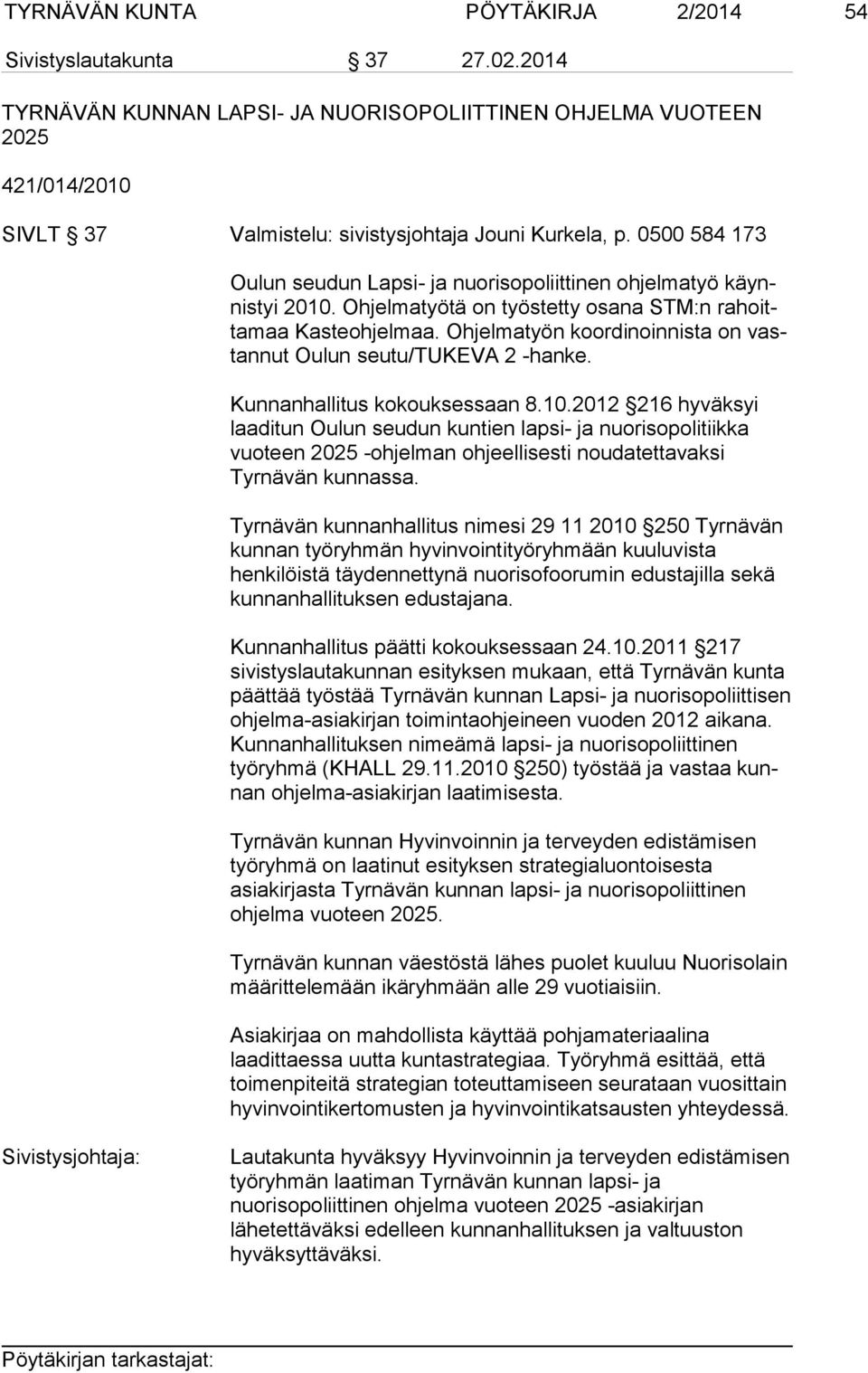 0500 584 173 Oulun seudun Lapsi- ja nuorisopoliittinen ohjelmatyö käynnis tyi 2010. Ohjelmatyötä on työstetty osana STM:n ra hoitta maa Kaste ohjelmaa.