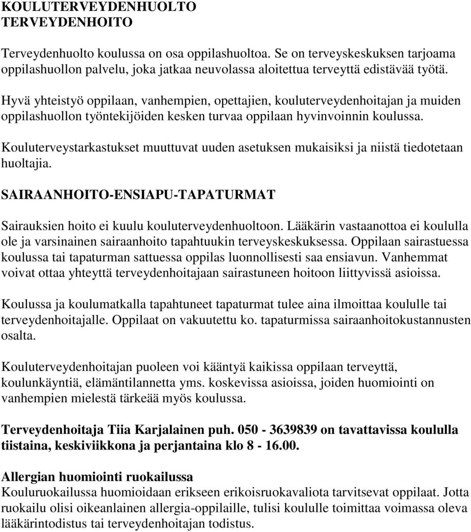 Kouluterveystarkastukset muuttuvat uuden asetuksen mukaisiksi ja niistä tiedotetaan huoltajia. SAIRAANHOITOENSIAPUTAPATURMAT Sairauksien hoito ei kuulu kouluterveydenhuoltoon.