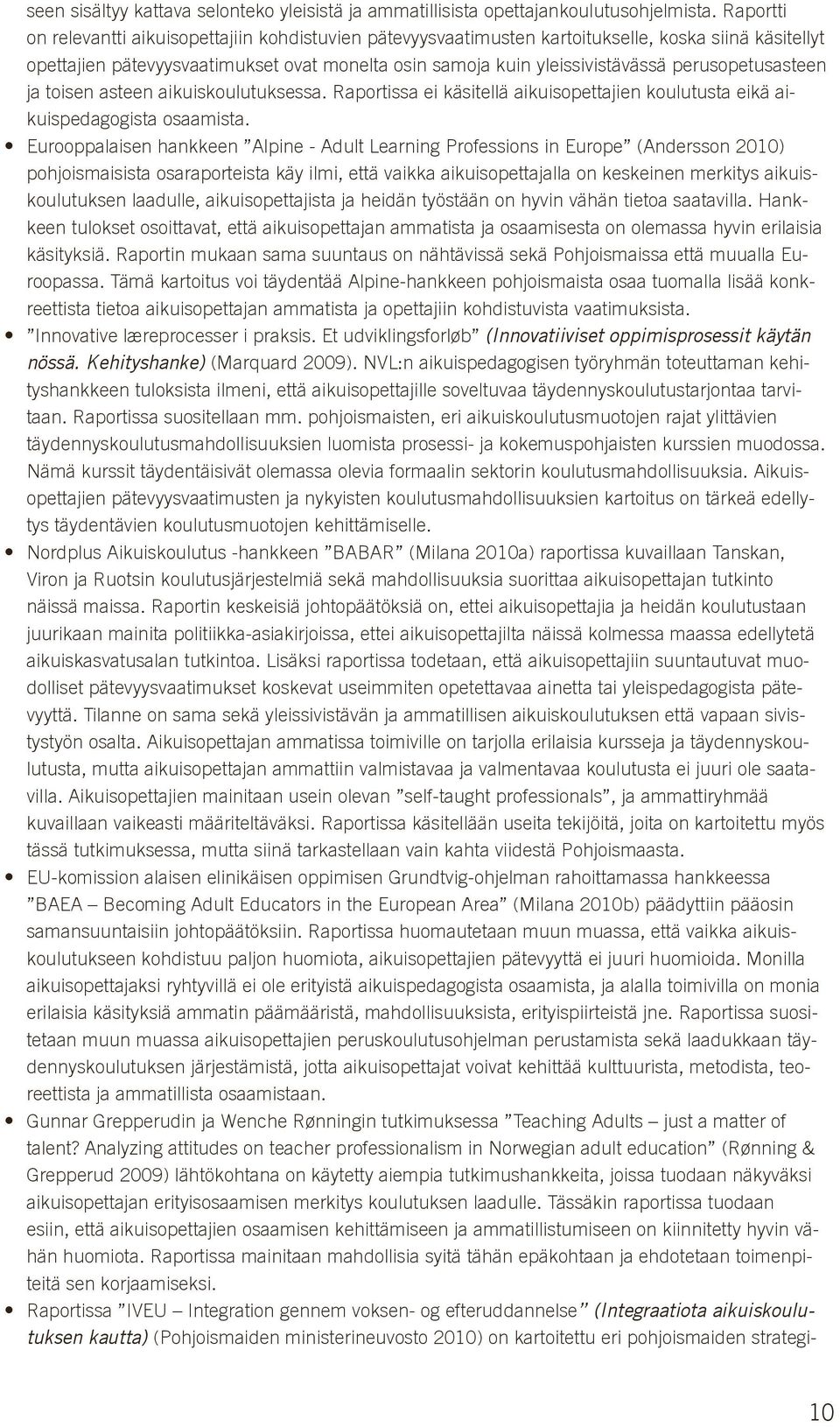 perusopetusasteen ja toisen asteen aikuiskoulutuksessa. Raportissa ei käsitellä aikuisopettajien koulutusta eikä aikuispedagogista osaamista.