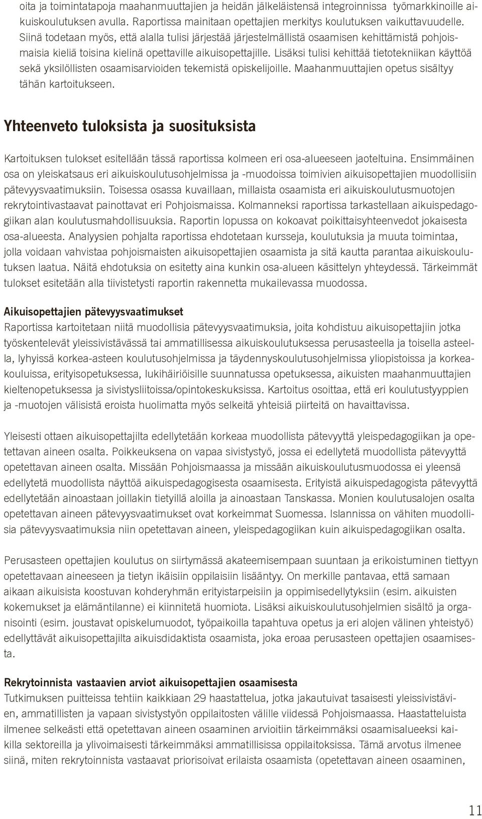 Lisäksi tulisi kehittää tietotekniikan käyttöä sekä yksilöllisten osaamisarvioiden tekemistä opiskelijoille. Maahanmuuttajien opetus sisältyy tähän kartoitukseen.