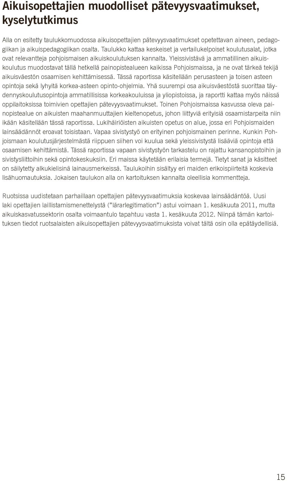 Yleissivistävä ja ammatillinen aikuiskoulutus muodostavat tällä hetkellä painopistealueen kaikissa Pohjoismaissa, ja ne ovat tärkeä tekijä aikuisväestön osaamisen kehittämisessä.