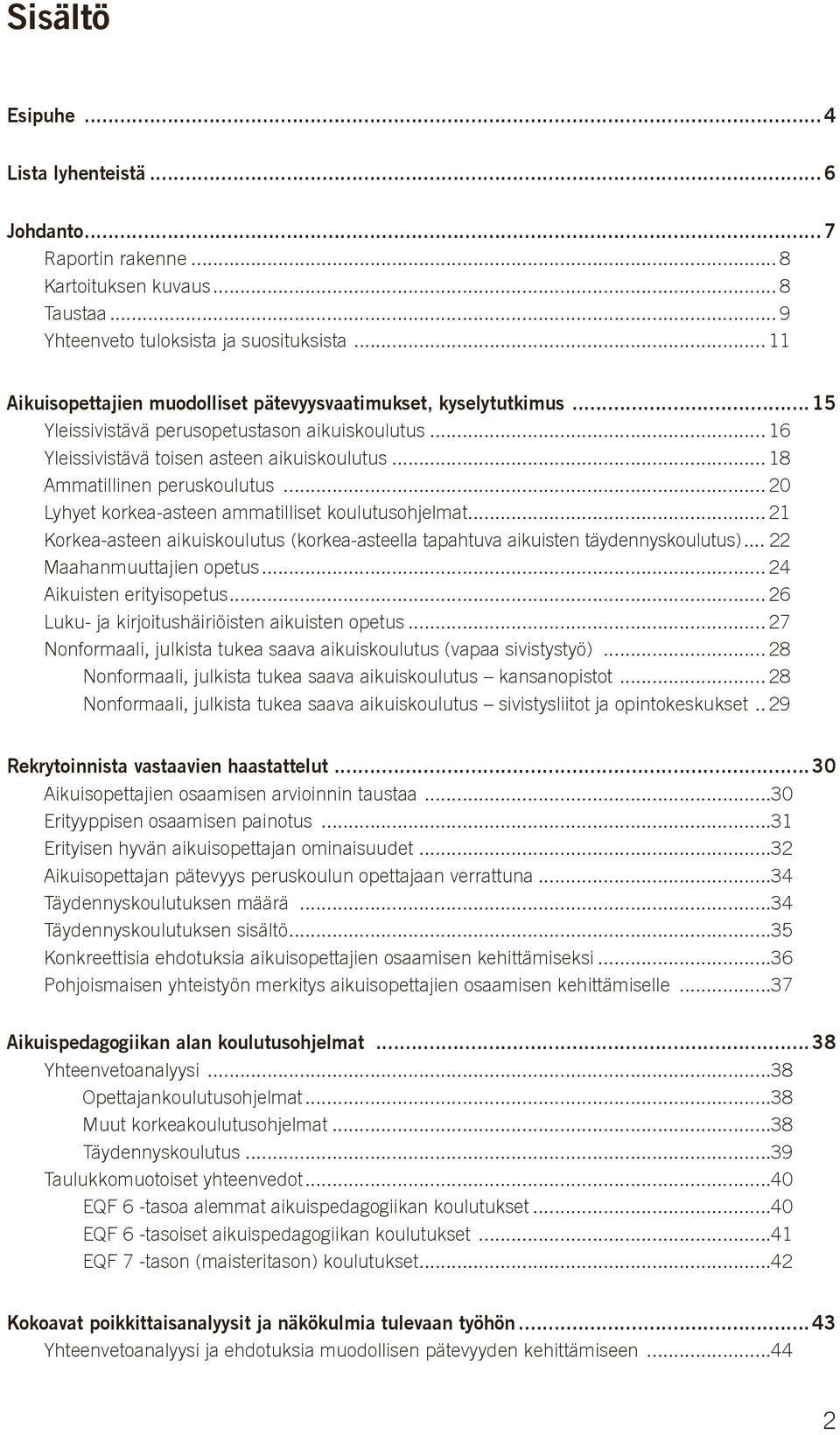 .. 18 Ammatillinen peruskoulutus... 20 Lyhyet korkea-asteen ammatilliset koulutusohjelmat... 21 Korkea-asteen aikuiskoulutus (korkea-asteella tapahtuva aikuisten täydennyskoulutus).