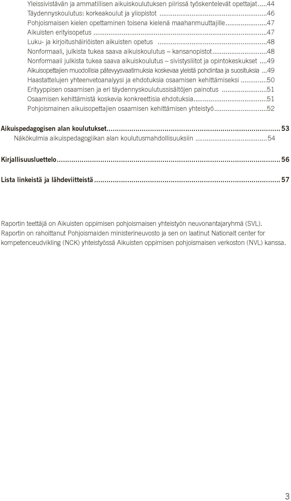 ..48 Nonformaali, julkista tukea saava aikuiskoulutus kansanopistot...48 Nonformaali julkista tukea saava aikuiskoulutus sivistysliitot ja opintokeskukset.