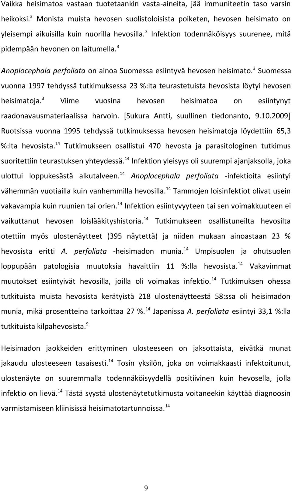 3 Anoplocephala perfoliata on ainoa Suomessa esiintyvä hevosen heisimato. 3 Suomessa vuonna 1997 tehdyssä tutkimuksessa 23 %:lta teurastetuista hevosista löytyi hevosen heisimatoja.