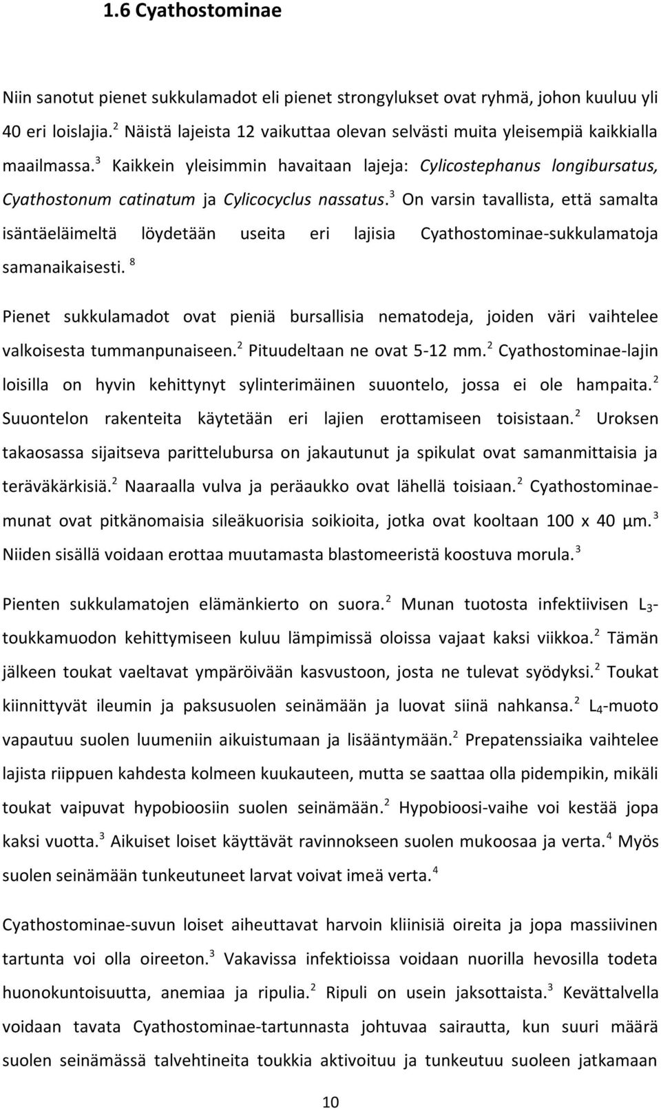 3 Kaikkein yleisimmin havaitaan lajeja: Cylicostephanus longibursatus, Cyathostonum catinatum ja Cylicocyclus nassatus.