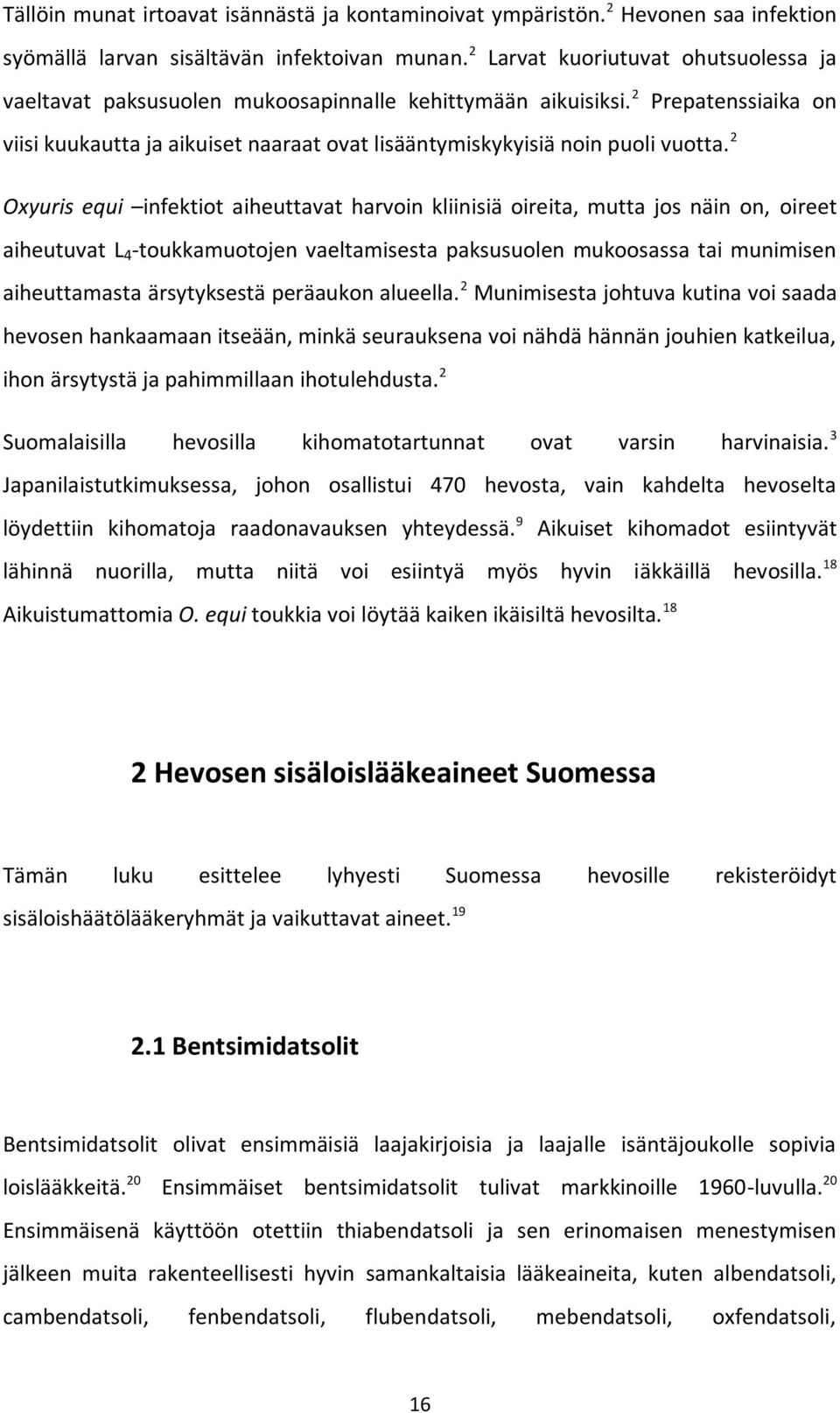 2 Oxyuris equi infektiot aiheuttavat harvoin kliinisiä oireita, mutta jos näin on, oireet aiheutuvat L 4 -toukkamuotojen vaeltamisesta paksusuolen mukoosassa tai munimisen aiheuttamasta ärsytyksestä