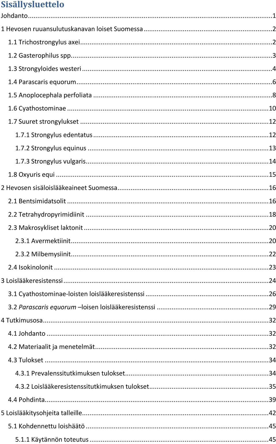 .. 15 2 Hevosen sisäloislääkeaineet Suomessa... 16 2.1 Bentsimidatsolit... 16 2.2 Tetrahydropyrimidiinit... 18 2.3 Makrosykliset laktonit... 20 2.3.1 Avermektiinit... 20 2.3.2 Milbemysiinit... 22 2.