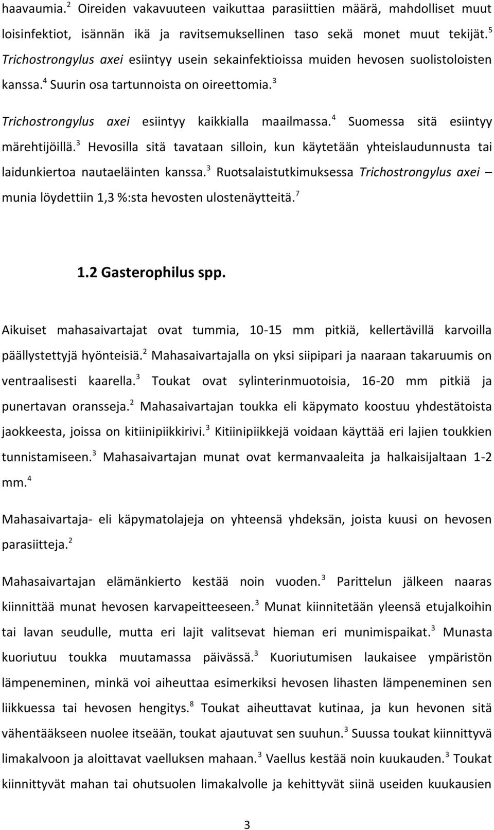 4 Suomessa sitä esiintyy märehtijöillä. 3 Hevosilla sitä tavataan silloin, kun käytetään yhteislaudunnusta tai laidunkiertoa nautaeläinten kanssa.