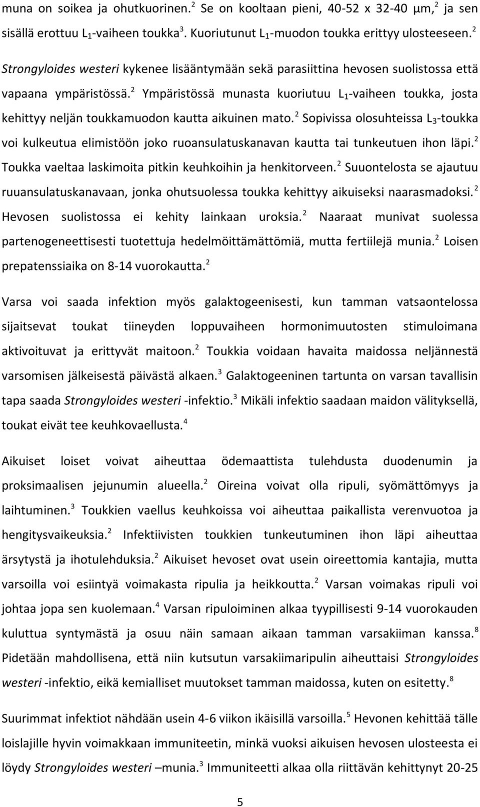 2 Ympäristössä munasta kuoriutuu L 1 -vaiheen toukka, josta kehittyy neljän toukkamuodon kautta aikuinen mato.