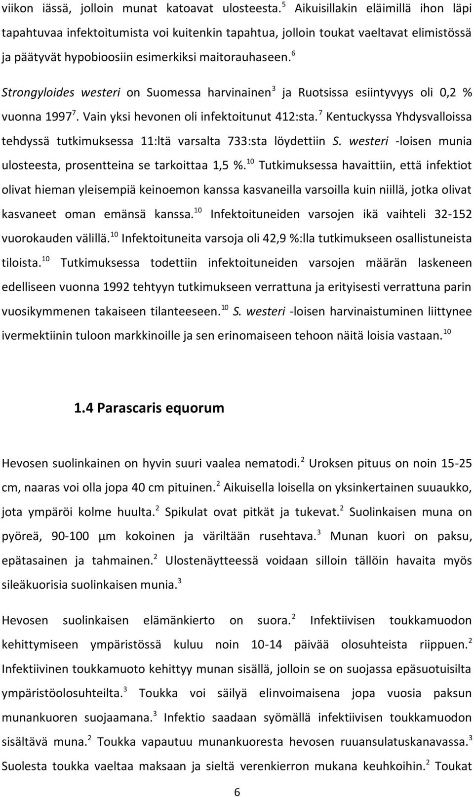 6 Strongyloides westeri on Suomessa harvinainen 3 ja Ruotsissa esiintyvyys oli 0,2 % vuonna 1997 7. Vain yksi hevonen oli infektoitunut 412:sta.