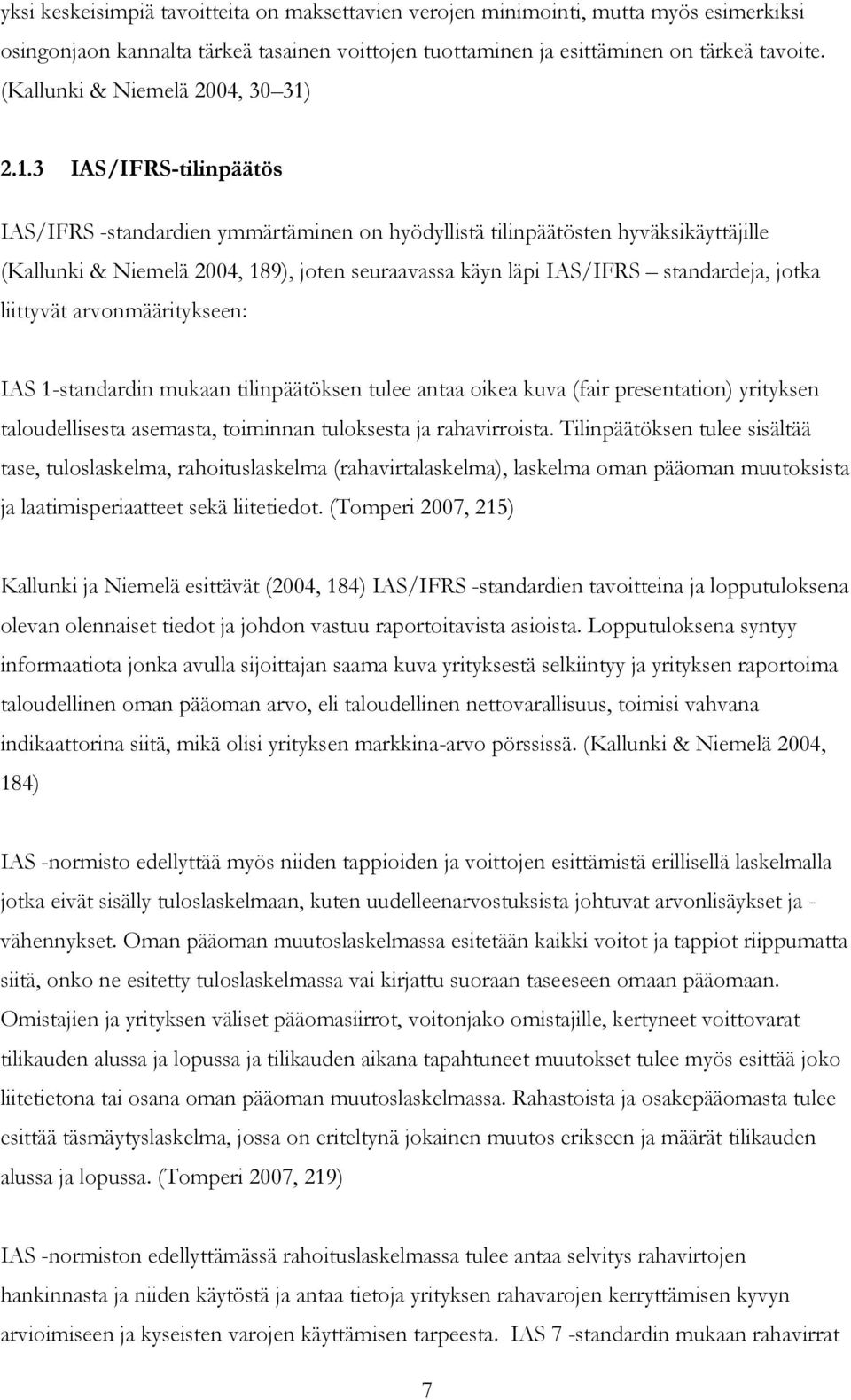 2.1.3 IAS/IFRS-tilinpäätös IAS/IFRS -standardien ymmärtäminen on hyödyllistä tilinpäätösten hyväksikäyttäjille (Kallunki & Niemelä 2004, 189), joten seuraavassa käyn läpi IAS/IFRS standardeja, jotka