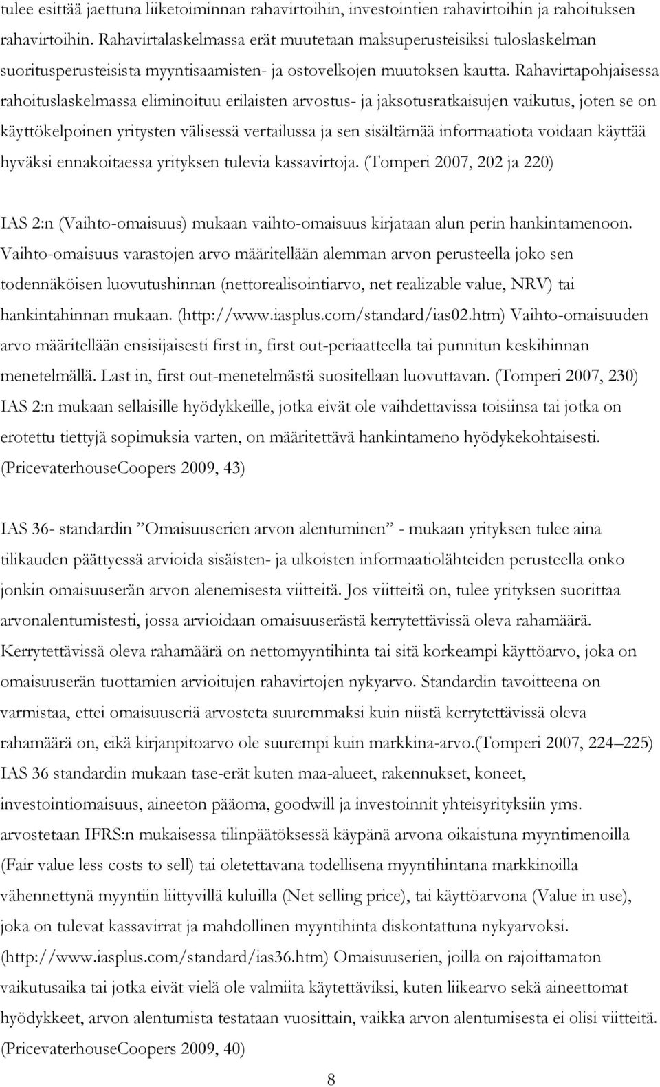 Rahavirtapohjaisessa rahoituslaskelmassa eliminoituu erilaisten arvostus- ja jaksotusratkaisujen vaikutus, joten se on käyttökelpoinen yritysten välisessä vertailussa ja sen sisältämää informaatiota