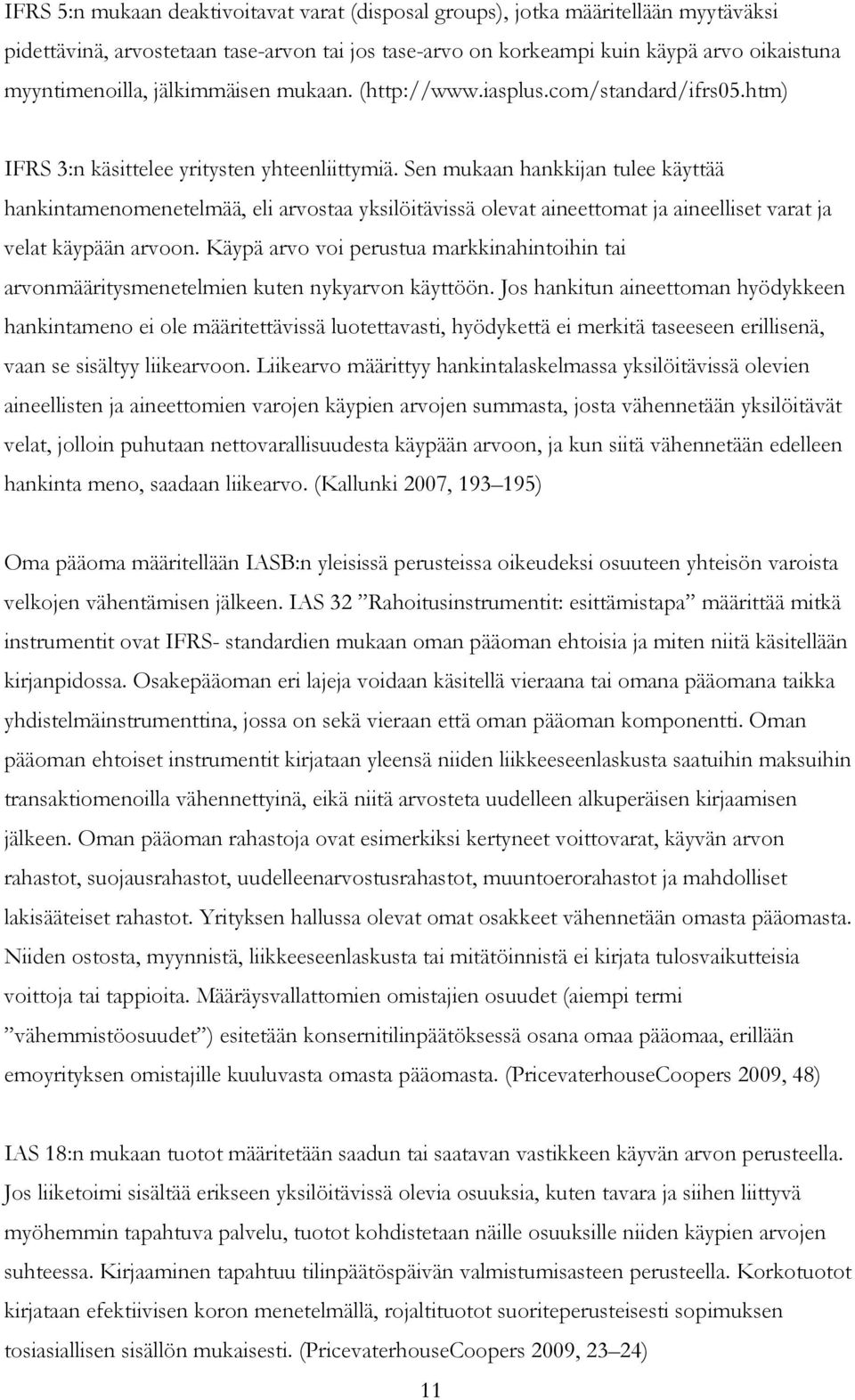 Sen mukaan hankkijan tulee käyttää hankintamenomenetelmää, eli arvostaa yksilöitävissä olevat aineettomat ja aineelliset varat ja velat käypään arvoon.