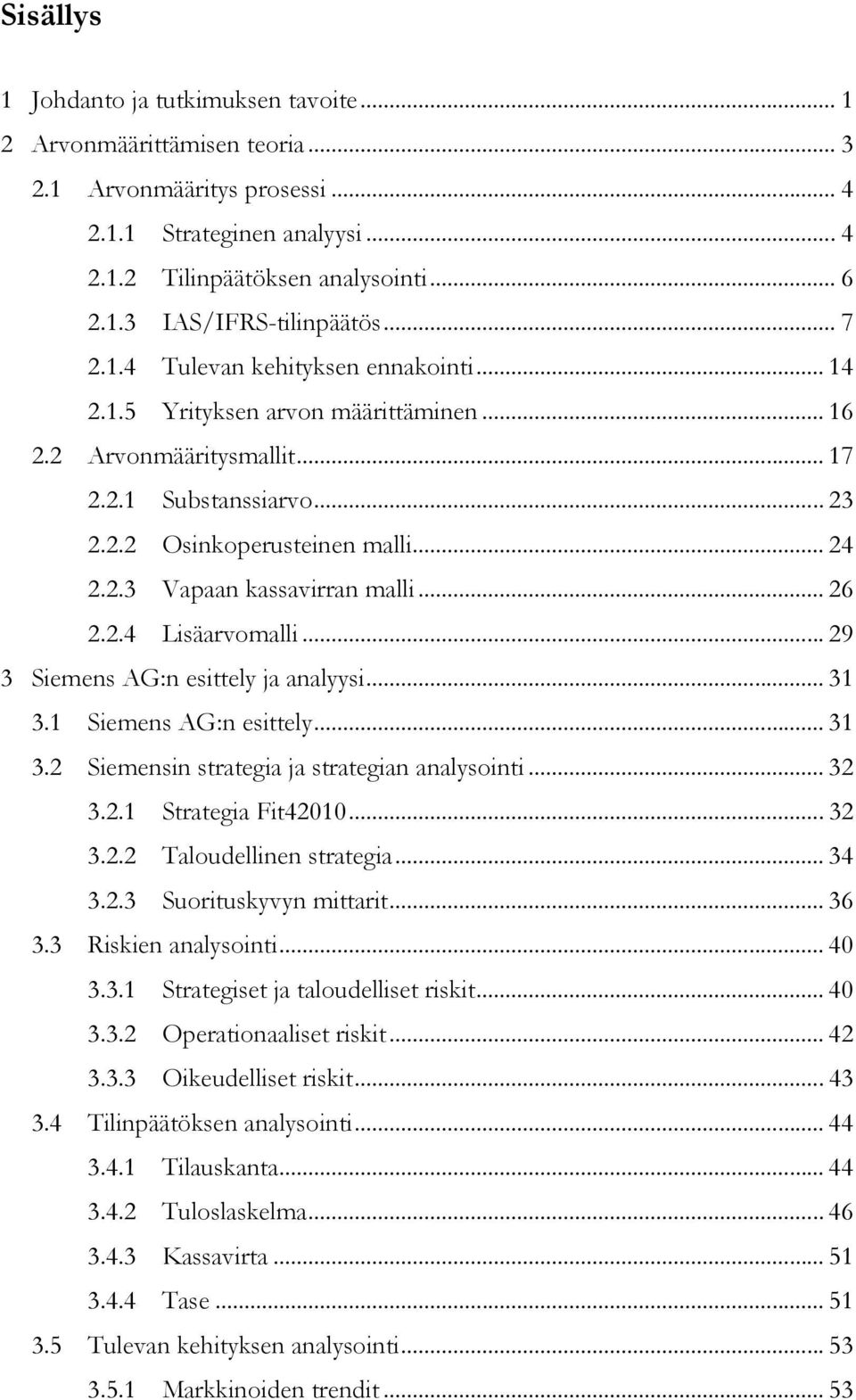 .. 26 2.2.4 Lisäarvomalli... 29 3 Siemens AG:n esittely ja analyysi... 31 3.1 Siemens AG:n esittely... 31 3.2 Siemensin strategia ja strategian analysointi... 32 3.2.1 Strategia Fit42010... 32 3.2.2 Taloudellinen strategia.