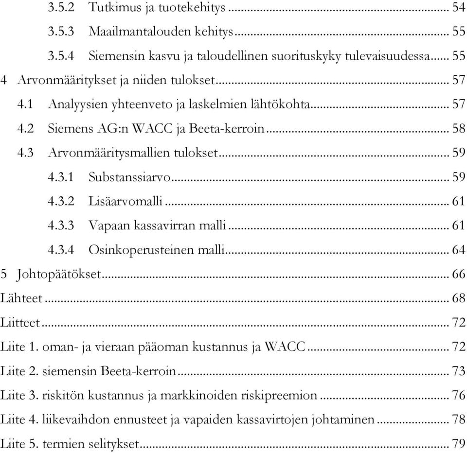 3.3 Vapaan kassavirran malli... 61 4.3.4 Osinkoperusteinen malli... 64 5 Johtopäätökset... 66 Lähteet... 68 Liitteet... 72 Liite 1. oman- ja vieraan pääoman kustannus ja WACC... 72 Liite 2.