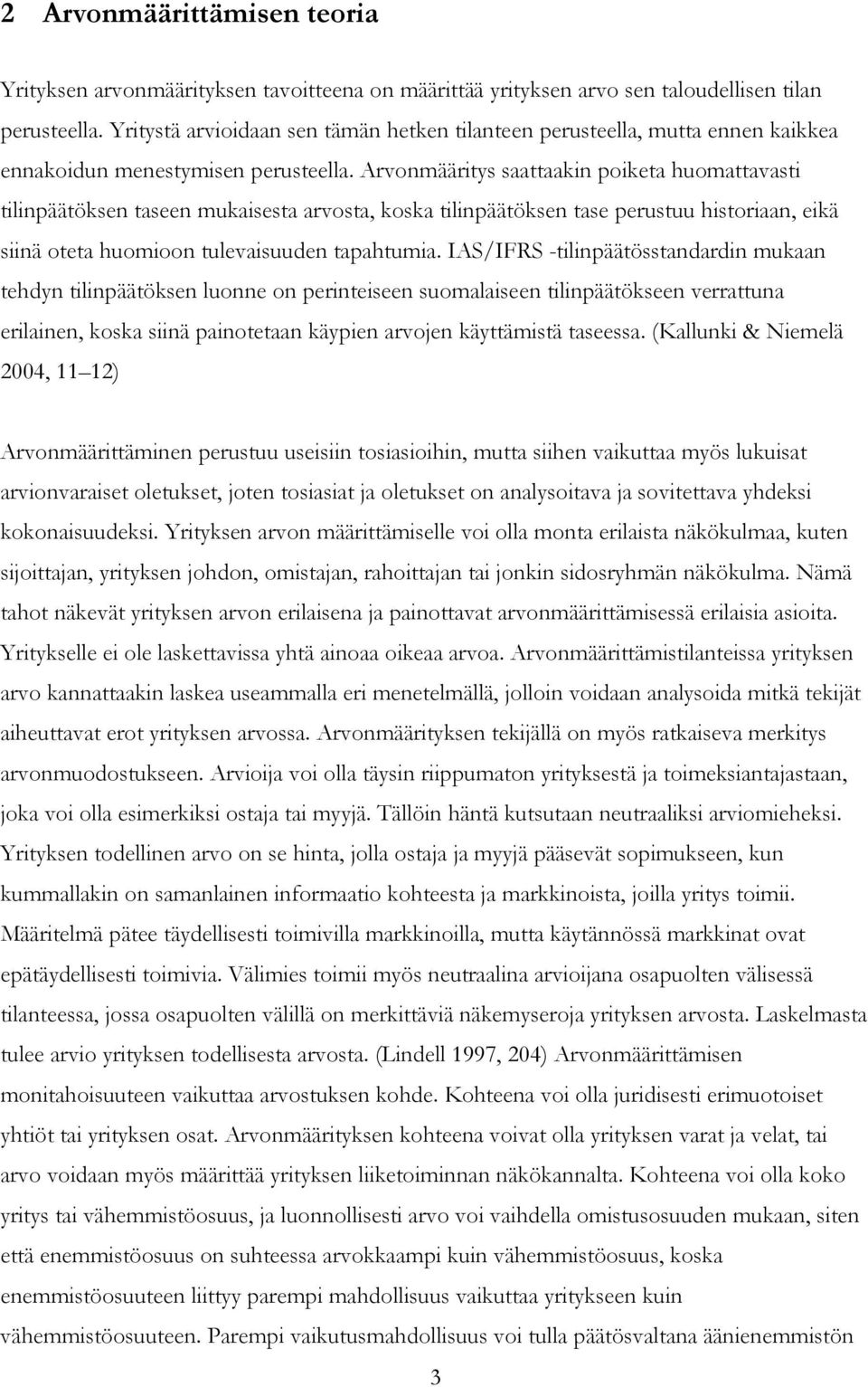 Arvonmääritys saattaakin poiketa huomattavasti tilinpäätöksen taseen mukaisesta arvosta, koska tilinpäätöksen tase perustuu historiaan, eikä siinä oteta huomioon tulevaisuuden tapahtumia.