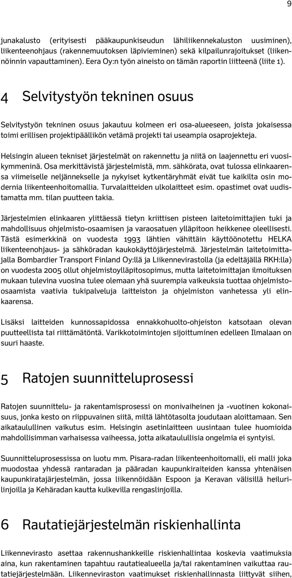 4 Selvitystyön tekninen osuus Selvitystyön tekninen osuus jakautuu kolmeen eri osa-alueeseen, joista jokaisessa toimi erillisen projektipäällikön vetämä projekti tai useampia osaprojekteja.