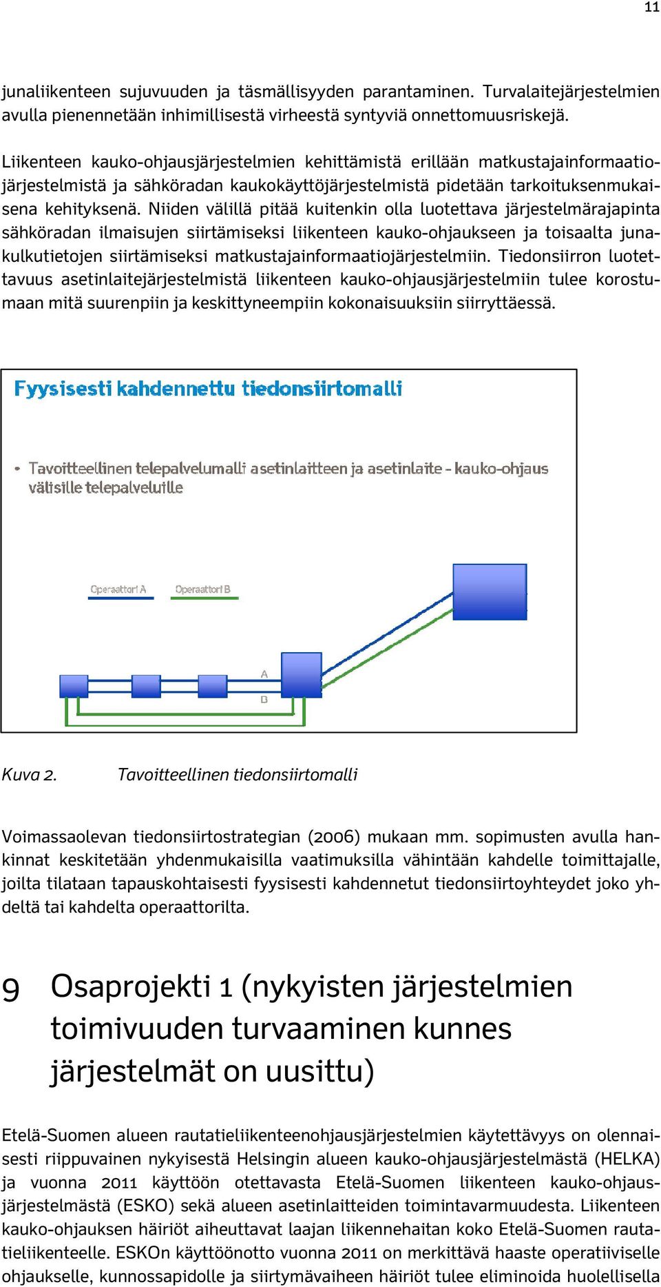 Niiden välillä pitää kuitenkin olla luotettava järjestelmärajapinta sähköradan ilmaisujen siirtämiseksi liikenteen kauko-ohjaukseen ja toisaalta junakulkutietojen siirtämiseksi