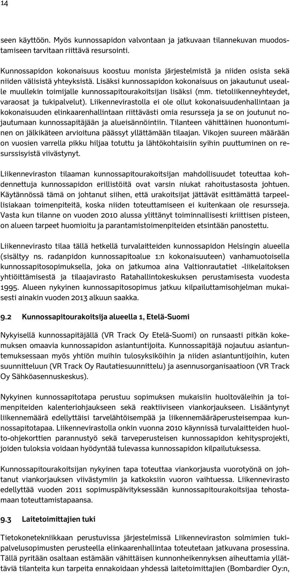 Lisäksi kunnossapidon kokonaisuus on jakautunut usealle muullekin toimijalle kunnossapitourakoitsijan lisäksi (mm. tietoliikenneyhteydet, varaosat ja tukipalvelut).