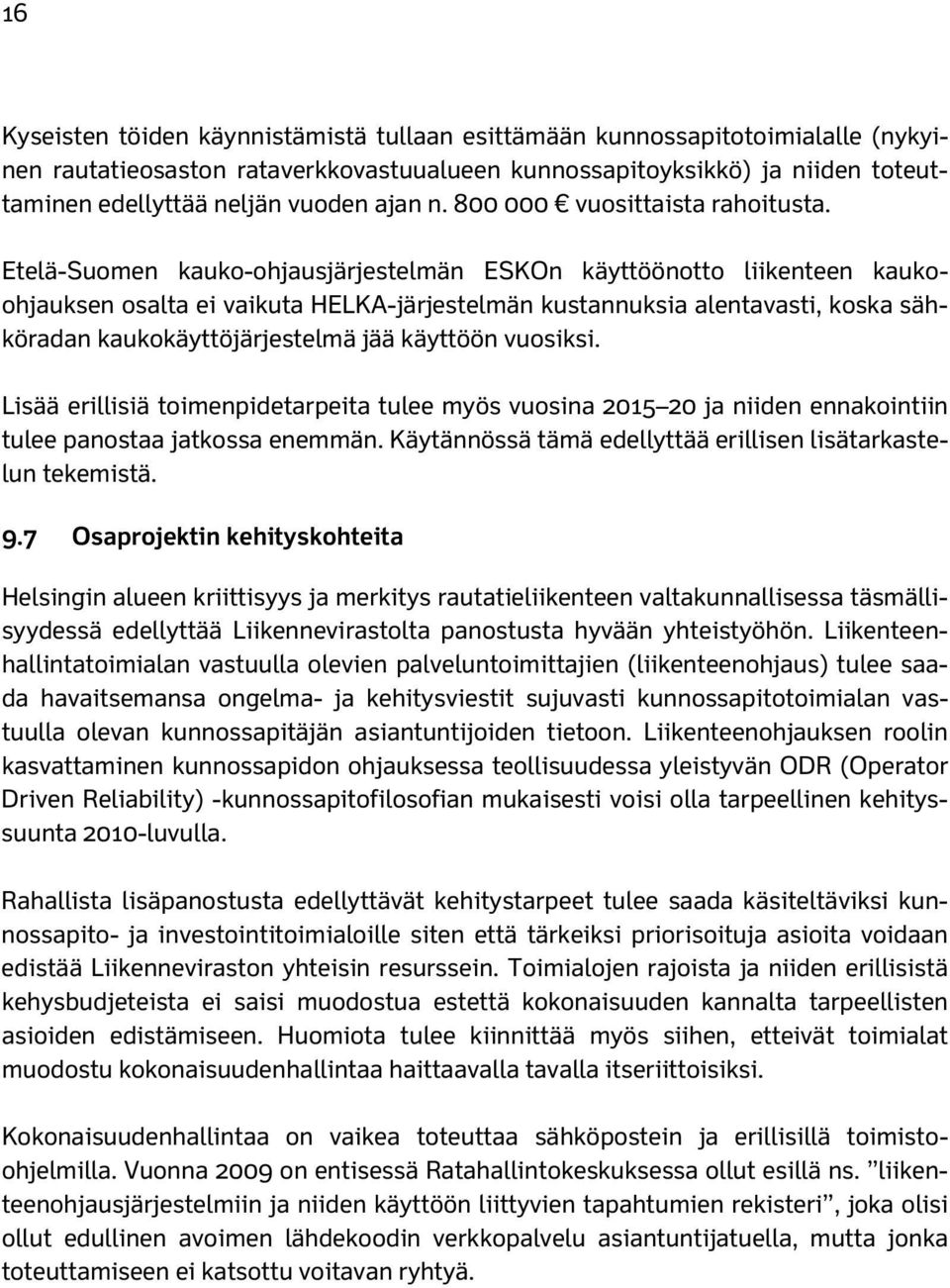 Etelä-Suomen kauko-ohjausjärjestelmän ESKOn käyttöönotto liikenteen kaukoohjauksen osalta ei vaikuta HELKA-järjestelmän kustannuksia alentavasti, koska sähköradan kaukokäyttöjärjestelmä jää käyttöön