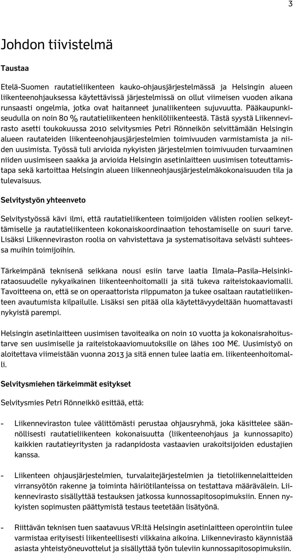 Tästä syystä Liikennevirasto asetti toukokuussa 2010 selvitysmies Petri Rönneikön selvittämään Helsingin alueen rautateiden liikenteenohjausjärjestelmien toimivuuden varmistamista ja niiden uusimista.