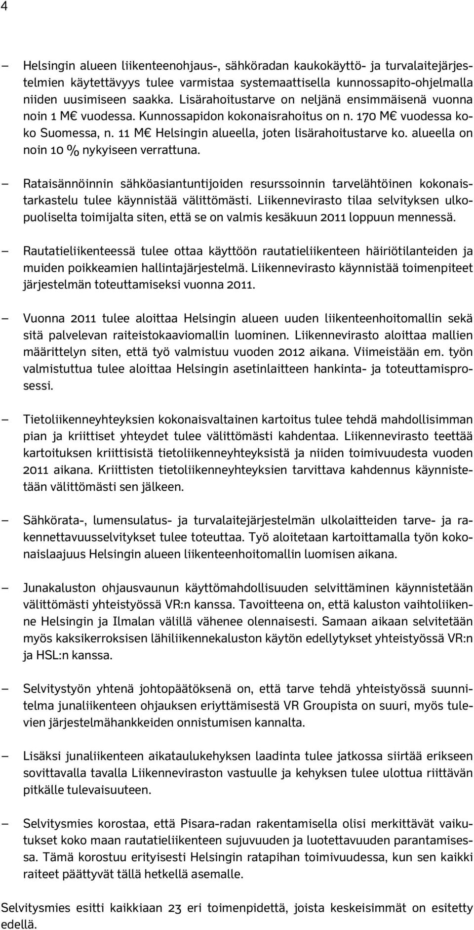 alueella on noin 10 % nykyiseen verrattuna. Rataisännöinnin sähköasiantuntijoiden resurssoinnin tarvelähtöinen kokonaistarkastelu tulee käynnistää välittömästi.