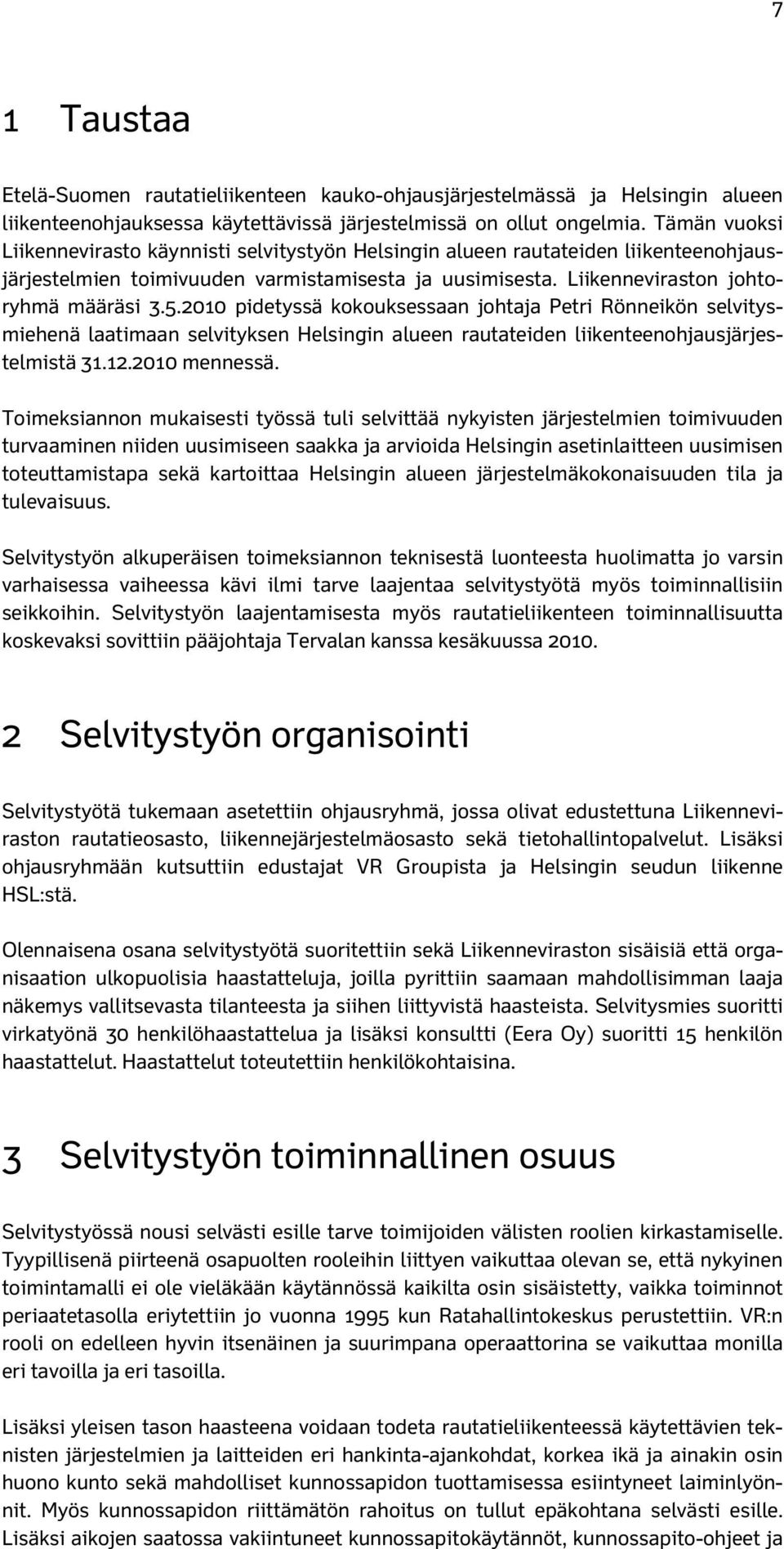 2010 pidetyssä kokouksessaan johtaja Petri Rönneikön selvitysmiehenä laatimaan selvityksen Helsingin alueen rautateiden liikenteenohjausjärjestelmistä 31.12.2010 mennessä.