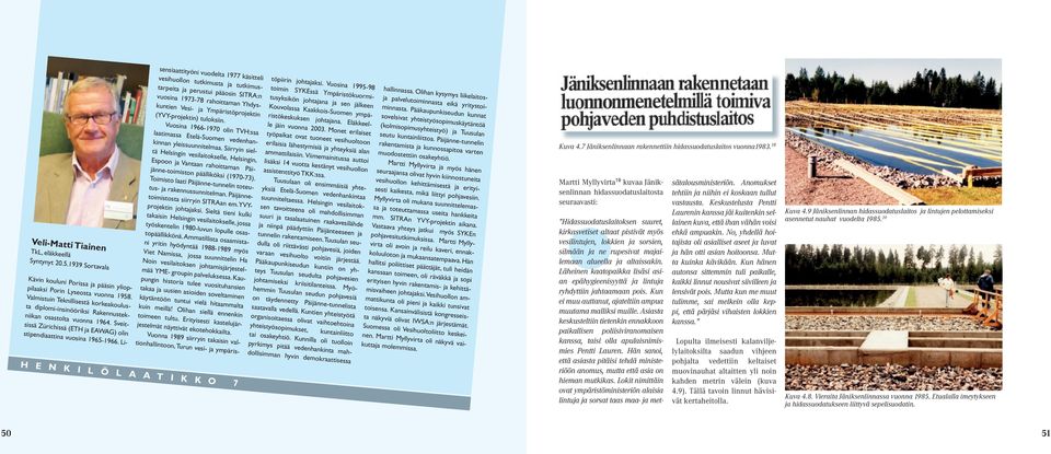 Lisensiaattityöni vuodelta 1977 käsitteli vesihuollon tutkimusta ja tutkimustarpeita ja perustui pääosin SITRA:n vuosina 1973-78 rahoittaman Yhdyskuntien Vesi- ja Ympäristöprojektin (YVY-projektin)