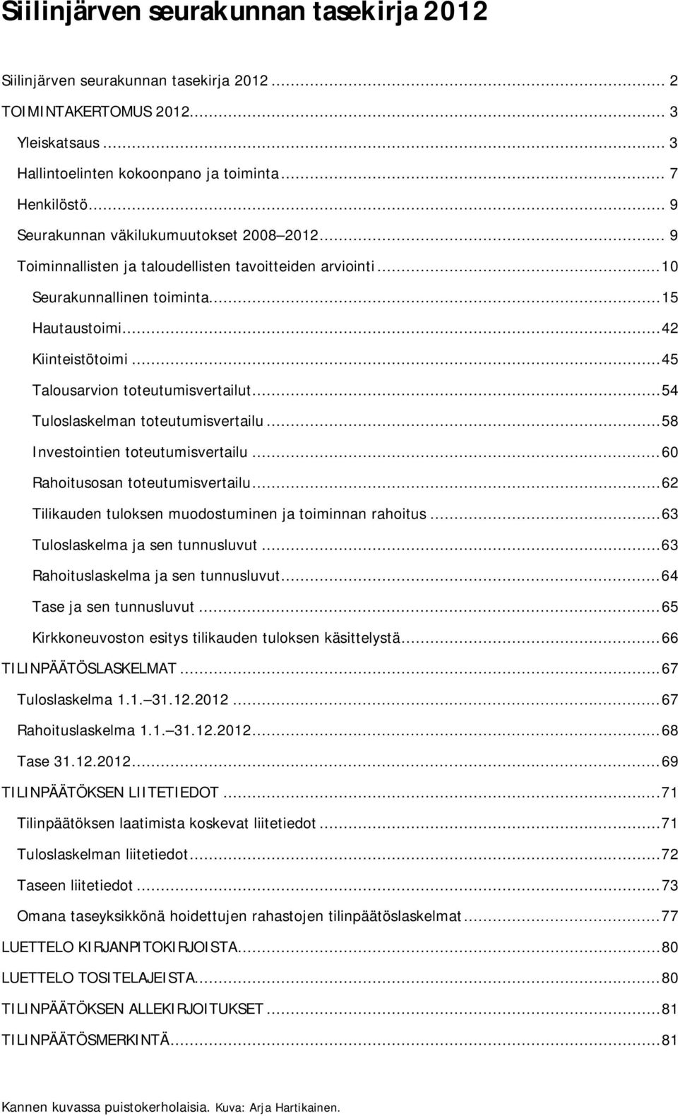 .. 45 n toteutumisvertailut... 54 Tuloslaskelman toteutumisvertailu... 58 Investointien toteutumisvertailu... 60 Rahoitusosan toteutumisvertailu.