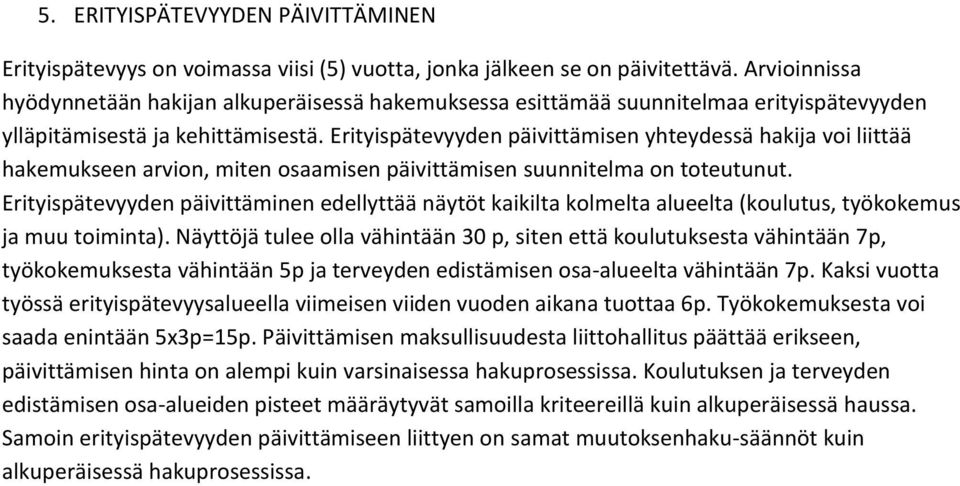 Erityispätevyyden päivittämisen yhteydessä hakija voi liittää hakemukseen arvion, miten osaamisen päivittämisen suunnitelma on toteutunut.