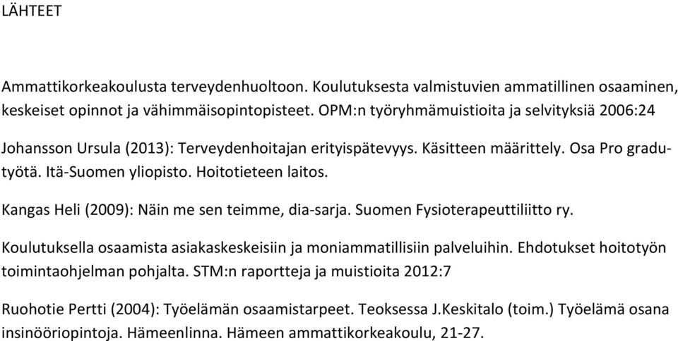 Hoitotieteen laitos. Kangas Heli (2009): Näin me sen teimme, dia-sarja. Suomen Fysioterapeuttiliitto ry. Koulutuksella osaamista asiakaskeskeisiin ja moniammatillisiin palveluihin.