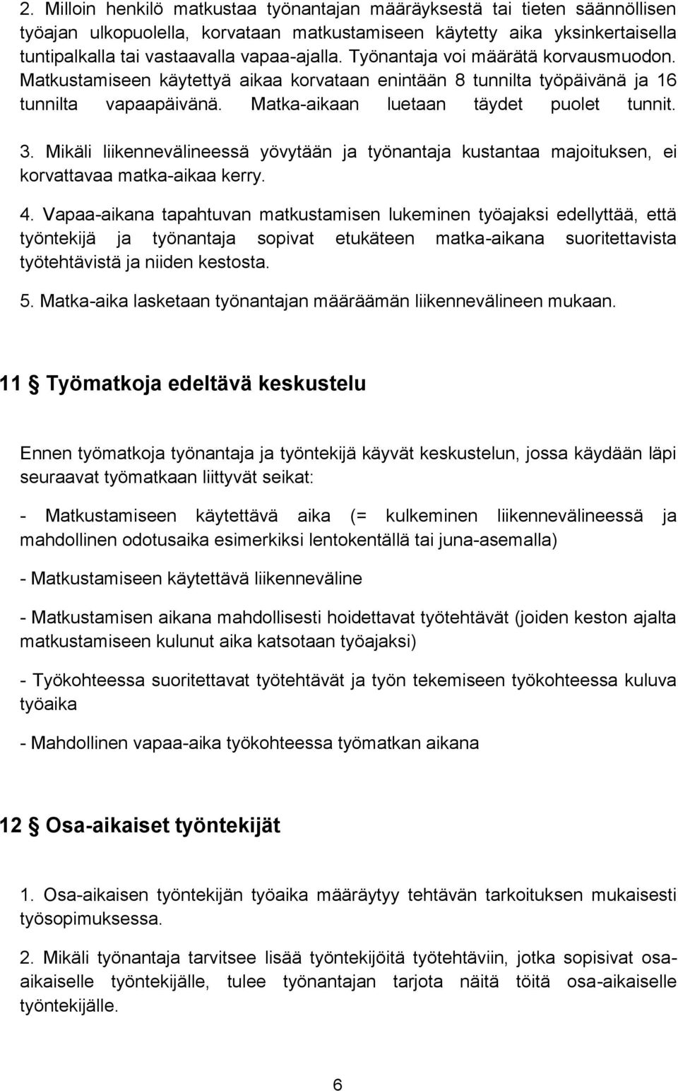 Mikäli liikennevälineessä yövytään ja työnantaja kustantaa majoituksen, ei korvattavaa matka-aikaa kerry. 4.