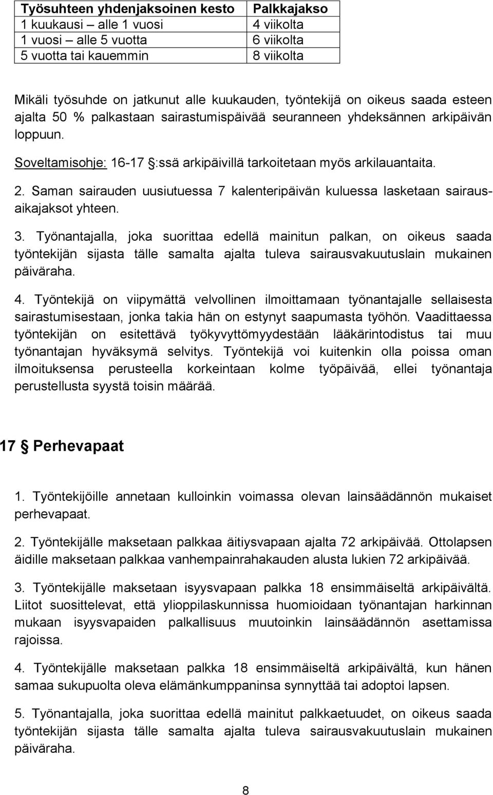 Saman sairauden uusiutuessa 7 kalenteripäivän kuluessa lasketaan sairausaikajaksot yhteen. 3.