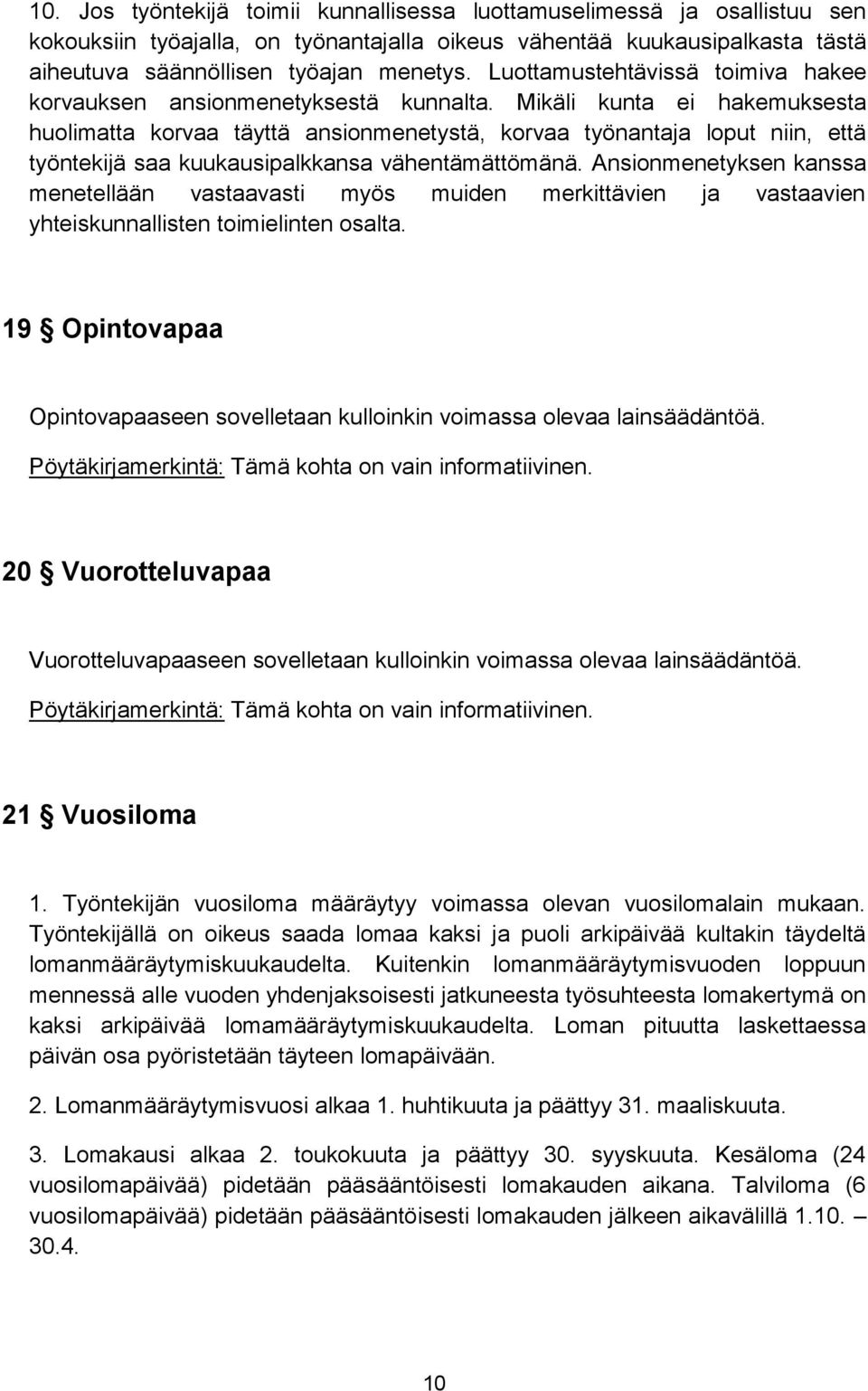 Mikäli kunta ei hakemuksesta huolimatta korvaa täyttä ansionmenetystä, korvaa työnantaja loput niin, että työntekijä saa kuukausipalkkansa vähentämättömänä.