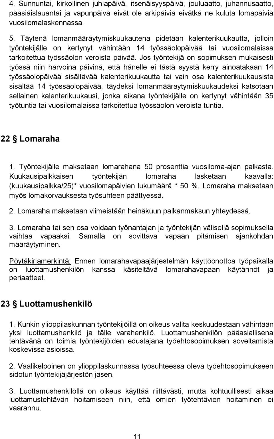 Jos työntekijä on sopimuksen mukaisesti työssä niin harvoina päivinä, että hänelle ei tästä syystä kerry ainoatakaan 14 työssäolopäivää sisältävää kalenterikuukautta tai vain osa kalenterikuukausista