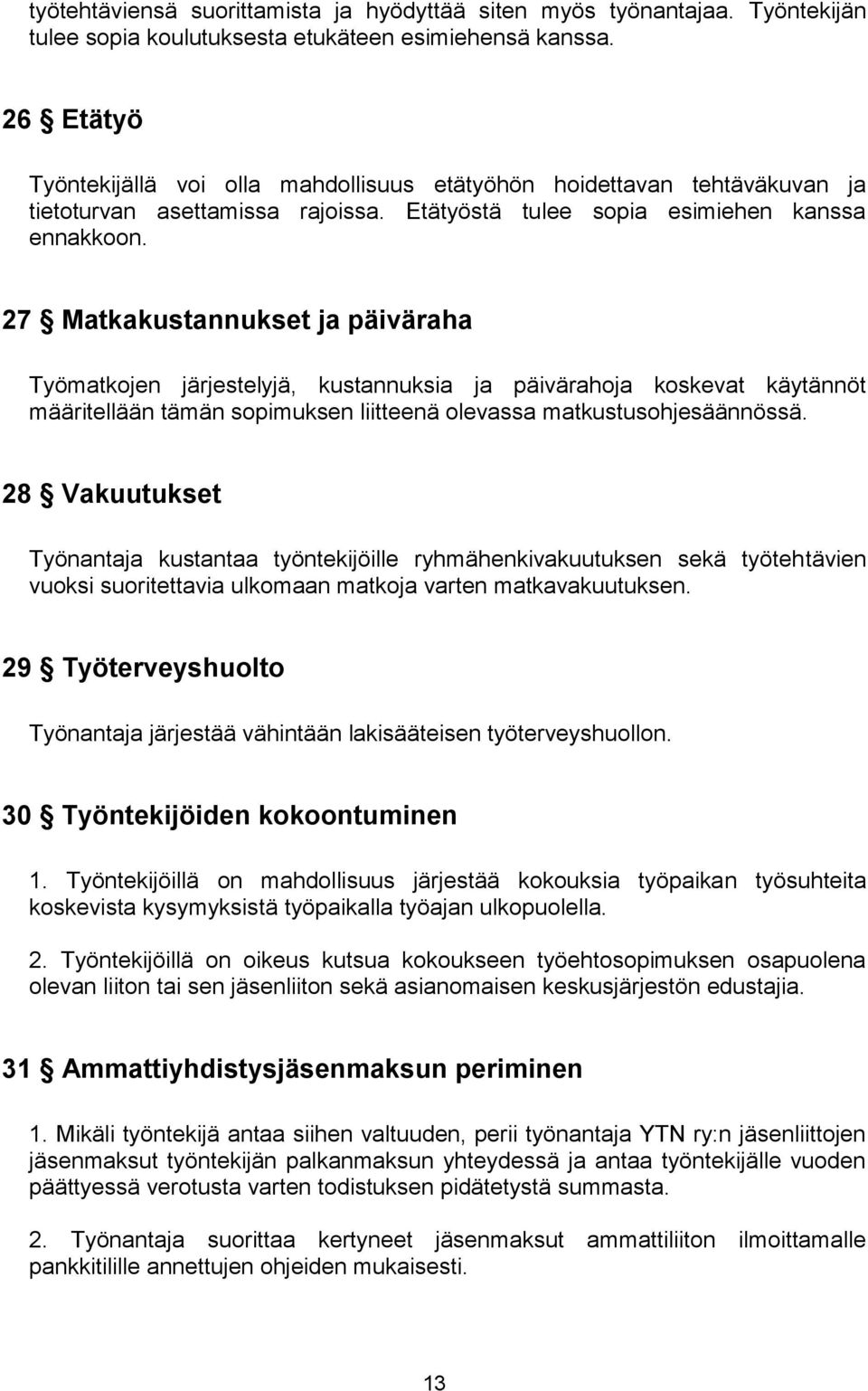 27 Matkakustannukset ja päiväraha Työmatkojen järjestelyjä, kustannuksia ja päivärahoja koskevat käytännöt määritellään tämän sopimuksen liitteenä olevassa matkustusohjesäännössä.