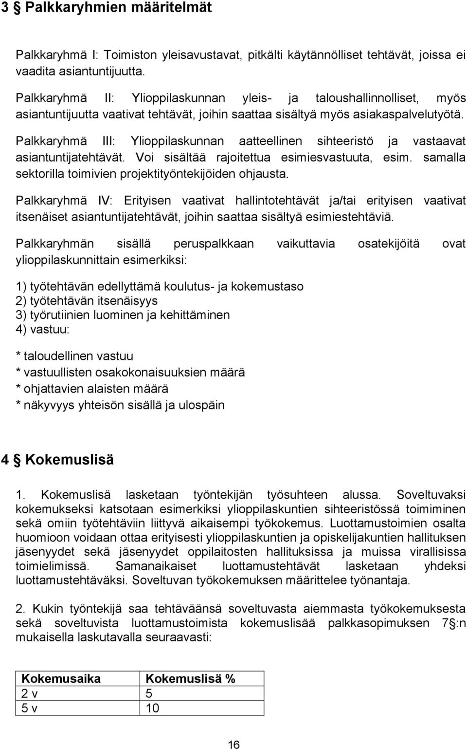 Palkkaryhmä III: Ylioppilaskunnan aatteellinen sihteeristö ja vastaavat asiantuntijatehtävät. Voi sisältää rajoitettua esimiesvastuuta, esim.