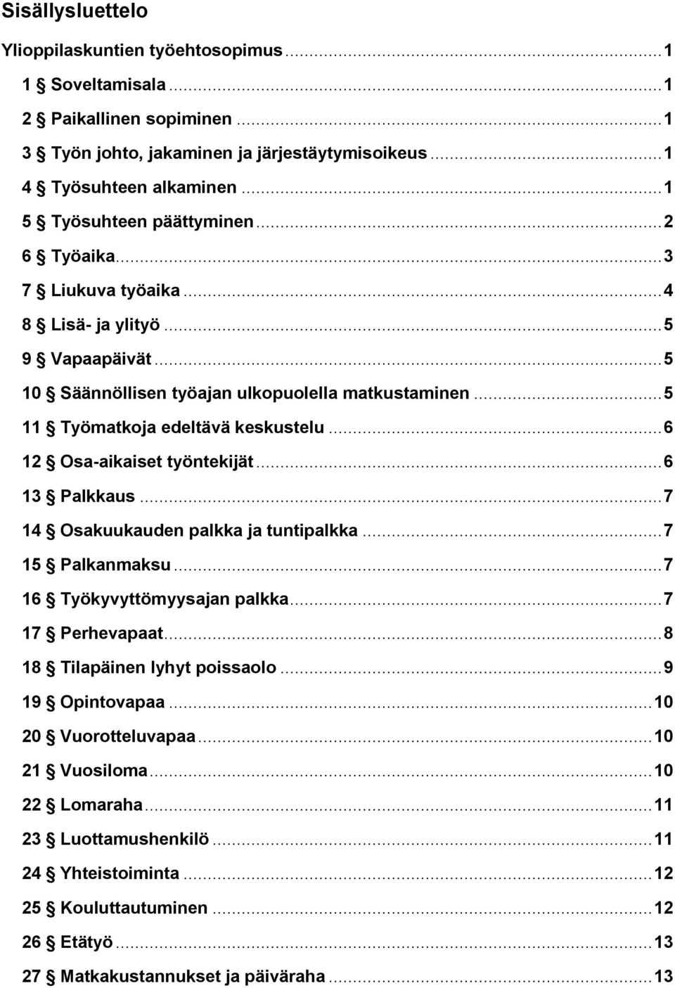 .. 5 11 Työmatkoja edeltävä keskustelu... 6 12 Osa-aikaiset työntekijät... 6 13 Palkkaus... 7 14 Osakuukauden palkka ja tuntipalkka... 7 15 Palkanmaksu... 7 16 Työkyvyttömyysajan palkka.