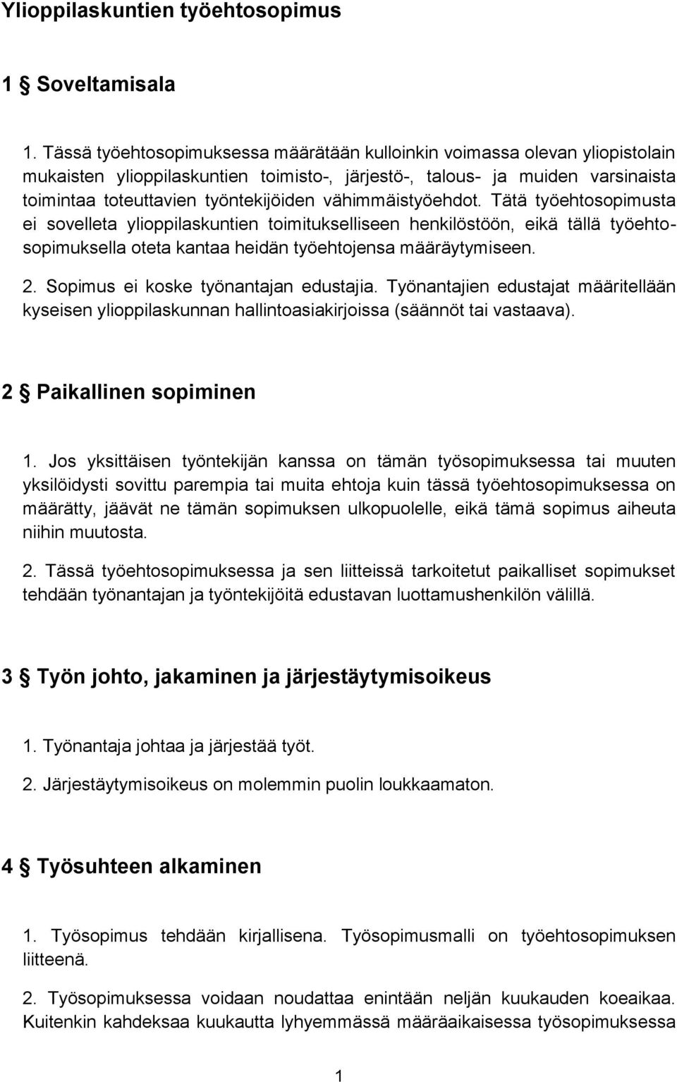 vähimmäistyöehdot. Tätä työehtosopimusta ei sovelleta ylioppilaskuntien toimitukselliseen henkilöstöön, eikä tällä työehtosopimuksella oteta kantaa heidän työehtojensa määräytymiseen. 2.