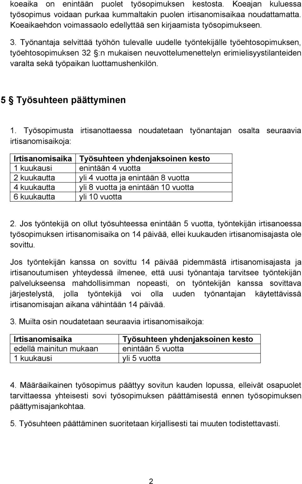 Työnantaja selvittää työhön tulevalle uudelle työntekijälle työehtosopimuksen, työehtosopimuksen 32 :n mukaisen neuvottelumenettelyn erimielisyystilanteiden varalta sekä työpaikan luottamushenkilön.