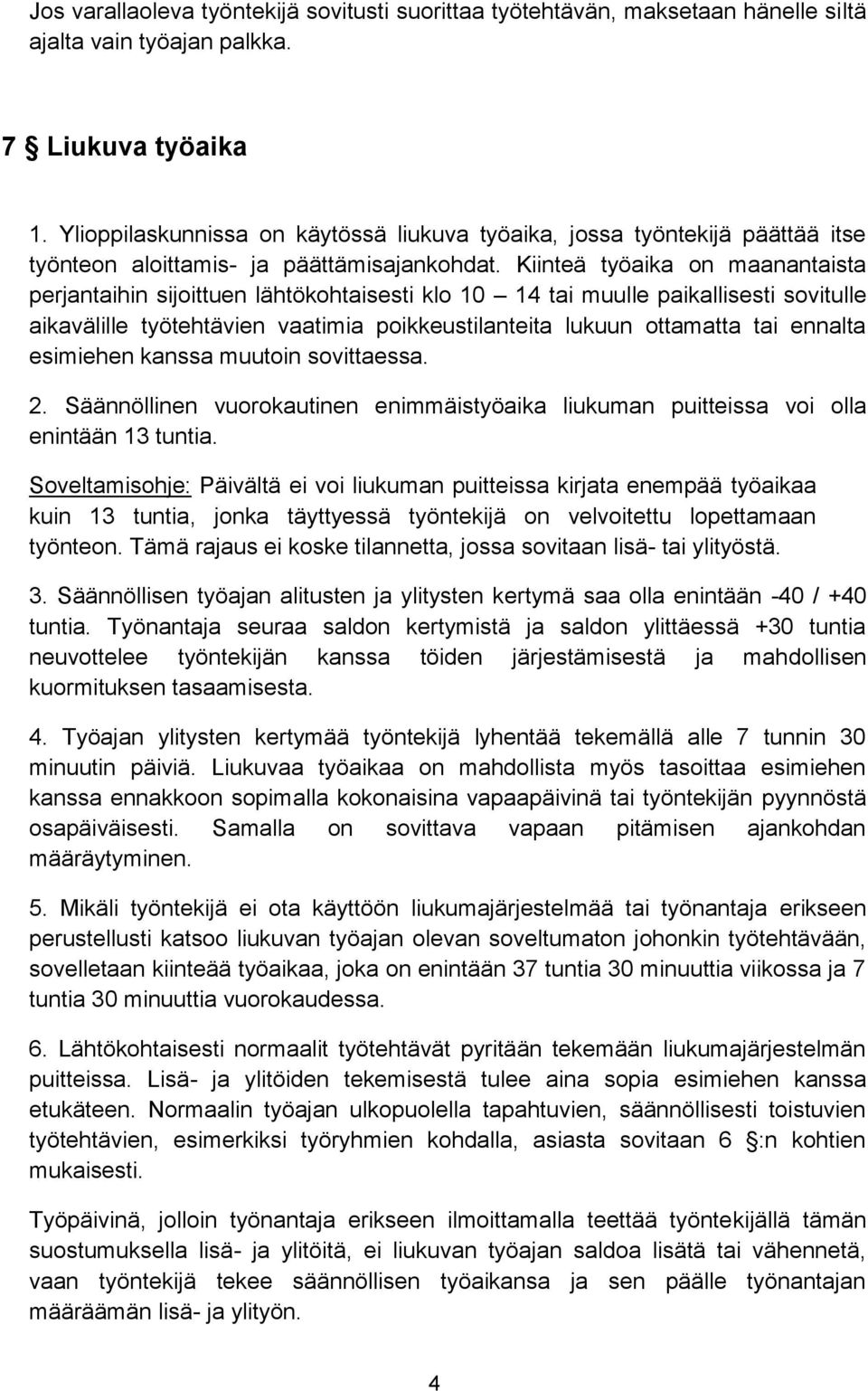 Kiinteä työaika on maanantaista perjantaihin sijoittuen lähtökohtaisesti klo 10 14 tai muulle paikallisesti sovitulle aikavälille työtehtävien vaatimia poikkeustilanteita lukuun ottamatta tai ennalta